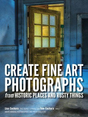 cover image of Create Fine Art Photographs from Historic Places and Rusty Things